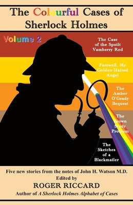 The Colourful Cases of Sherlock Holmes (Volume 2): Five new stories from the notes of John H. Watson by Riccard, Roger