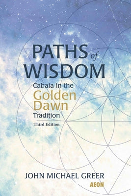 Paths of Wisdom: Cabala in the Golden Dawn Tradition by Greer, John Michael