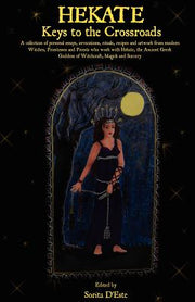 Hekate: Keys to the Crossroads: A collection of personal essays, invocations, rituals, recipes and artwork from modern Witches by D'Este, Sorita
