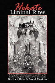 Hekate Liminal Rites: A Study of the Rituals, Magic and Symbols of the torch-bearing Triple Goddess of the Crossroads by D'Este, Sorita