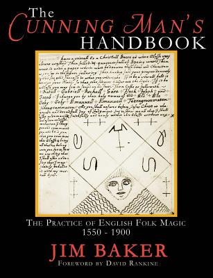 The Cunning Man's Handbook: The Practice of English Folk Magic 1550-1900 by Baker, Jim