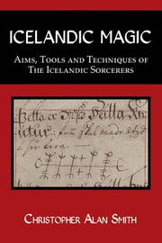 Icelandic Magic: Aims, tools and techniques of the Icelandic sorcerers by Smith, Christopher Alan