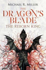 The Dragon's Blade: The Reborn King by Miller, Michael R.