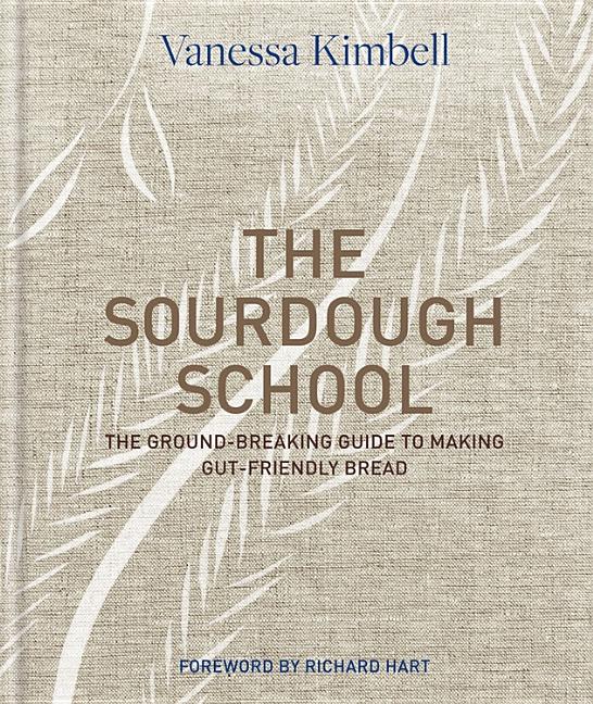 The Sourdough School: The Ground-Breaking Guide to Making Gut-Friendly Bread by Hart, Richard