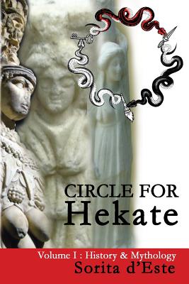 Circle for Hekate - Volume I: History & Mythology by D'Este, Sorita