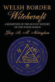 Welsh Border Witchcraft: A Rendition of the Occult History of the Welsh March by Nottingham, Gary St Michael