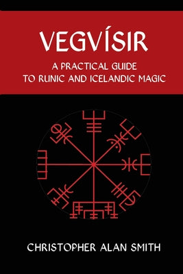 Vegvisir: A Practical Guide to Runic and Icelandic Magic by Smith, Christopher Alan