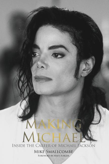 Making Michael: Inside the Career of Michael Jackson -- Mike Smallcombe, Paperback