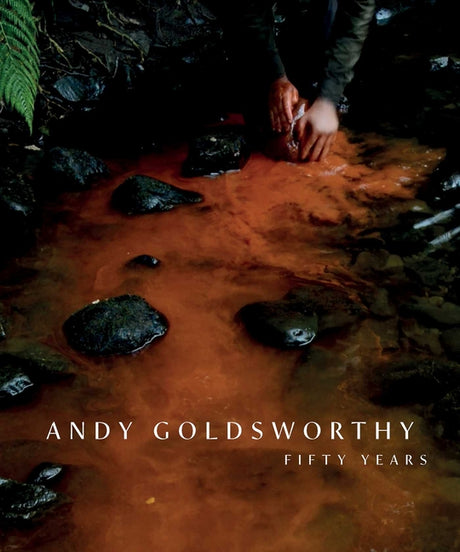 Andy Goldsworthy: Fifty Years -- Andy Goldsworthy, Paperback