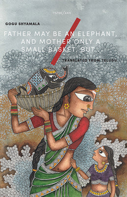 Father May Be an Elephant, and Mother Only a Small Basket, But... by Shyamala, Gogu