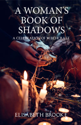 A Woman's Book of Shadows: A Celebration of Witchcraft by Brooke, Elisabeth