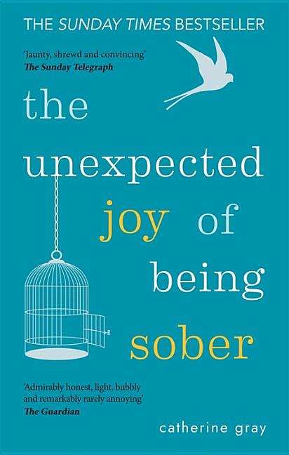 The Unexpected Joy of Being Sober: Discovering a Happy, Healthy, Wealthy Alcohol-Free Life -- Catherine Gray, Paperback