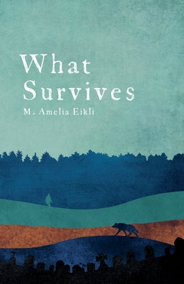 What Survives -- M. Amelia Eikli, Paperback