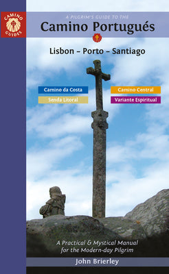 A Pilgrim's Guide to the Camino Portugués Lisbon - Porto - Santiago: Including Camino Central, Variente Espiritual, Camino Da Costa, & Senda Litoral by Brierley, John