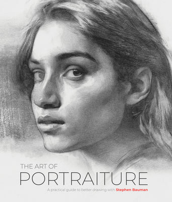 The Art of Portraiture: A Practical Guide to Better Drawing with Stephen Bauman -- Stephen Bauman, Paperback