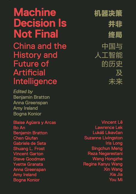 Machine Decision Is Not Final: China and the History and Future of Artificial Intelligence by Bratton, Benjamin H.