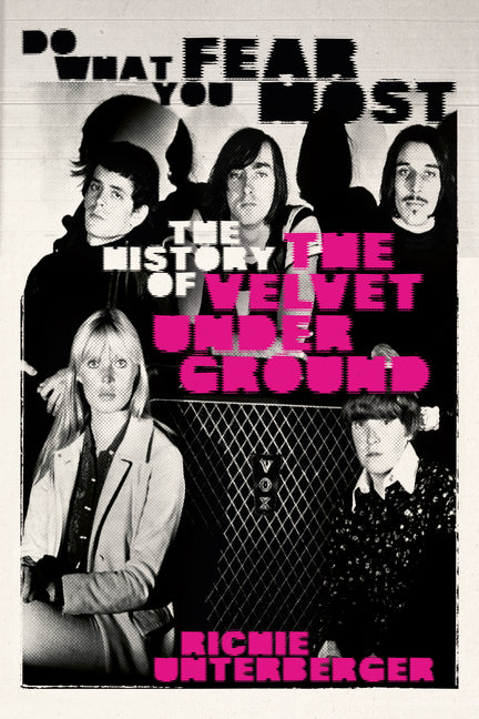 Do What You Fear Most: The History of the Velvet Underground -- Richie Unterberger, Hardcover
