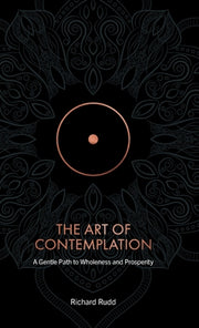 The Art of Contemplation: Gentle path to wholeness and prosperity by Rudd, Richard