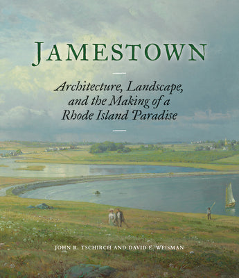 Jamestown: Architecture, Landscape, and the Making of a Rhode Island Paradise by Tschirch, John R.