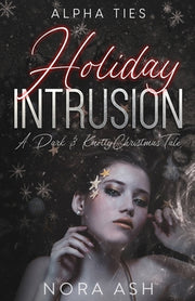 Holiday Intrusion: A Dark Omegaverse Christmas Romance by Ash, Nora