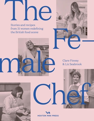 The Female Chef: Stories and Recipes from 31 Women Redefining the British Food Scene -- Clare Finney, Hardcover