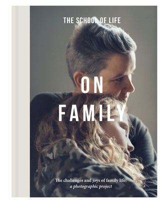 On Family: The Challenges and Joys of Family Life: A Photographic Project -- The School of Life, Hardcover