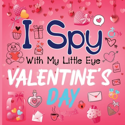 I Spy With My Little Eye Valentine's Day: A Cute Activity Book for Toddlers and Preschoolers To Learn The Alphabet A-Z Perfect Gift for 2-5 Year Olds -- Alison Simmons, Paperback