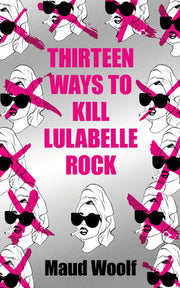 Thirteen Ways to Kill Lulabelle Rock by Woolf, Maud