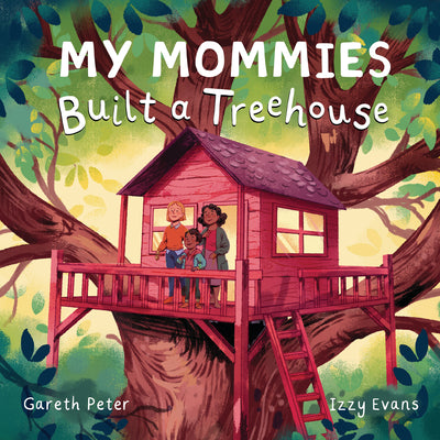 My Mommies Built a Treehouse -- Gareth Peter, Hardcover