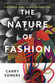 The Nature of Fashion: A Botanical Story of Our Material Lives by Somers, Carry