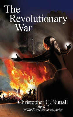 The Revolutionary War: Book V of the Royal Sorceress series -- Christopher G. Nuttall, Paperback