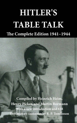 Hitler's Table Talk: The Complete Edition 1941-1944 -- Heinrich Heim, Hardcover