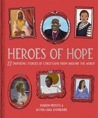 Heroes of Hope: 22 Inspiring Stories of Christians from Around the World by Prentis, Sharon