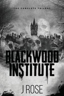 Blackwood Institute: The Complete Trilogy -- J. Rose, Paperback