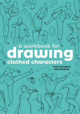 A Workbook for Drawing Clothed Characters: Practise and Improve with Tomfoxdraws -- Tom Fox, Paperback