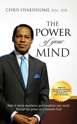 The Power of Your Mind: Walk in divine excellence and transform your world through the power of a renewed mind -- Chris Oyakhilome, Paperback