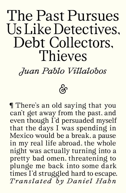 The Past Pursues Us Like Detectives, Debt Collectors, Thieves -- Juan Pablo Villalobos, Paperback