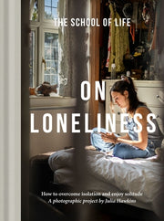 On Loneliness: How to Overcome Isolation and Enjoy Solitude by School of Life, The