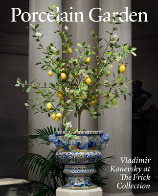 Porcelain Garden: Vladimir Kanevsky at the Frick Collection -- Xavier F. Salomon, Hardcover