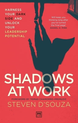 Shadows at Work: Harness Your Dark Side and Unlock Your Leadership Potential -- Steven D'Souza, Paperback