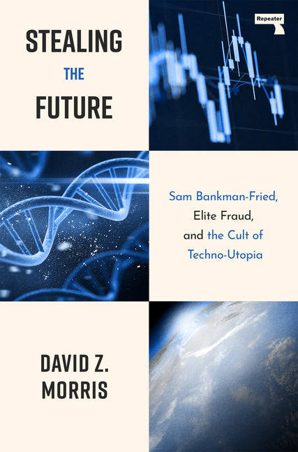 Stealing the Future: Sam Bankman-Fried, Elite Fraud, and the Cult of Techno-Utopia -- David Morris, Paperback