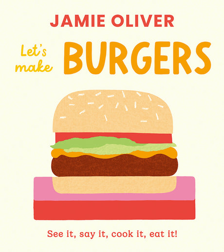 Let's Make Burgers: See It, Say It, Cook It, Eat It! -- Jamie Oliver, Board Book
