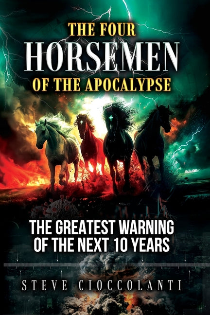 The Four Horsemen of the Apocalypse: The Greatest Warning of the Next 10 Years -- Steve Cioccolanti, Paperback