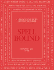 Spell Bound: A New Witch's Guide to Crafting the Future by Koo, Chaweon