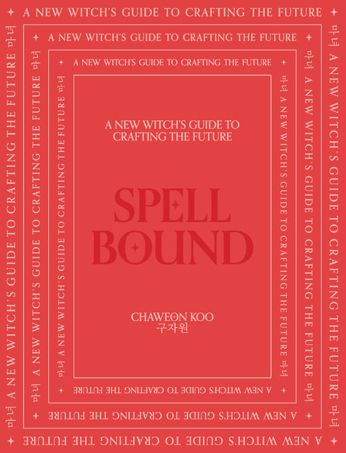 Spell Bound: A New Witch's Guide to Crafting the Future by Koo, Chaweon