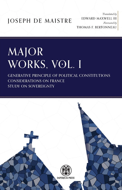 Major Works, Volume I - Imperium Press -- Joseph De Maistre, Paperback