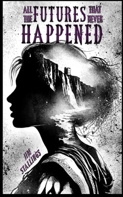 All the Futures That Never Happened by Stallings, Jim