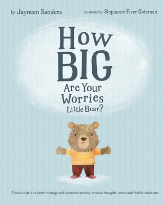 How Big Are Your Worries Little Bear?: A book to help children manage and overcome anxiety, anxious thoughts, stress and fearful situations -- Stephanie Fizer Coleman, Paperback