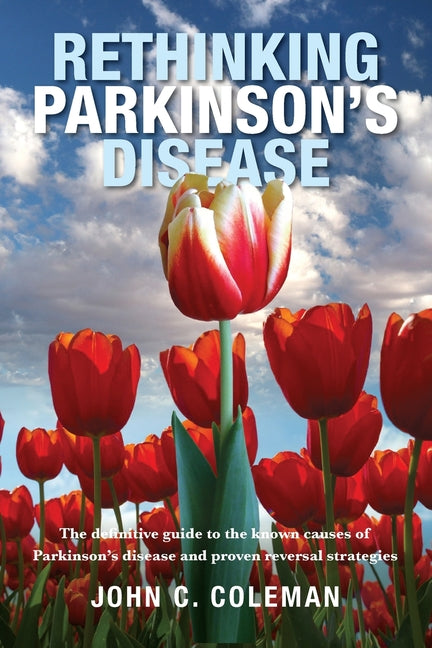 Rethinking Parkinson's Disease: The definitive guide to the known causes of Parkinson's disease and proven reversal strategies -- John C. Coleman, Paperback