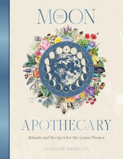 The Moon Apothecary: Rituals and Recipes for the Lunar Phases by Anderson, Lorriane